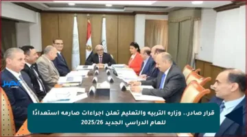 قرار صادر.. وزارة التربية والتعليم تعلن إجراءات صارمة استعدادًا للعام الدراسي الجديد 2025/26